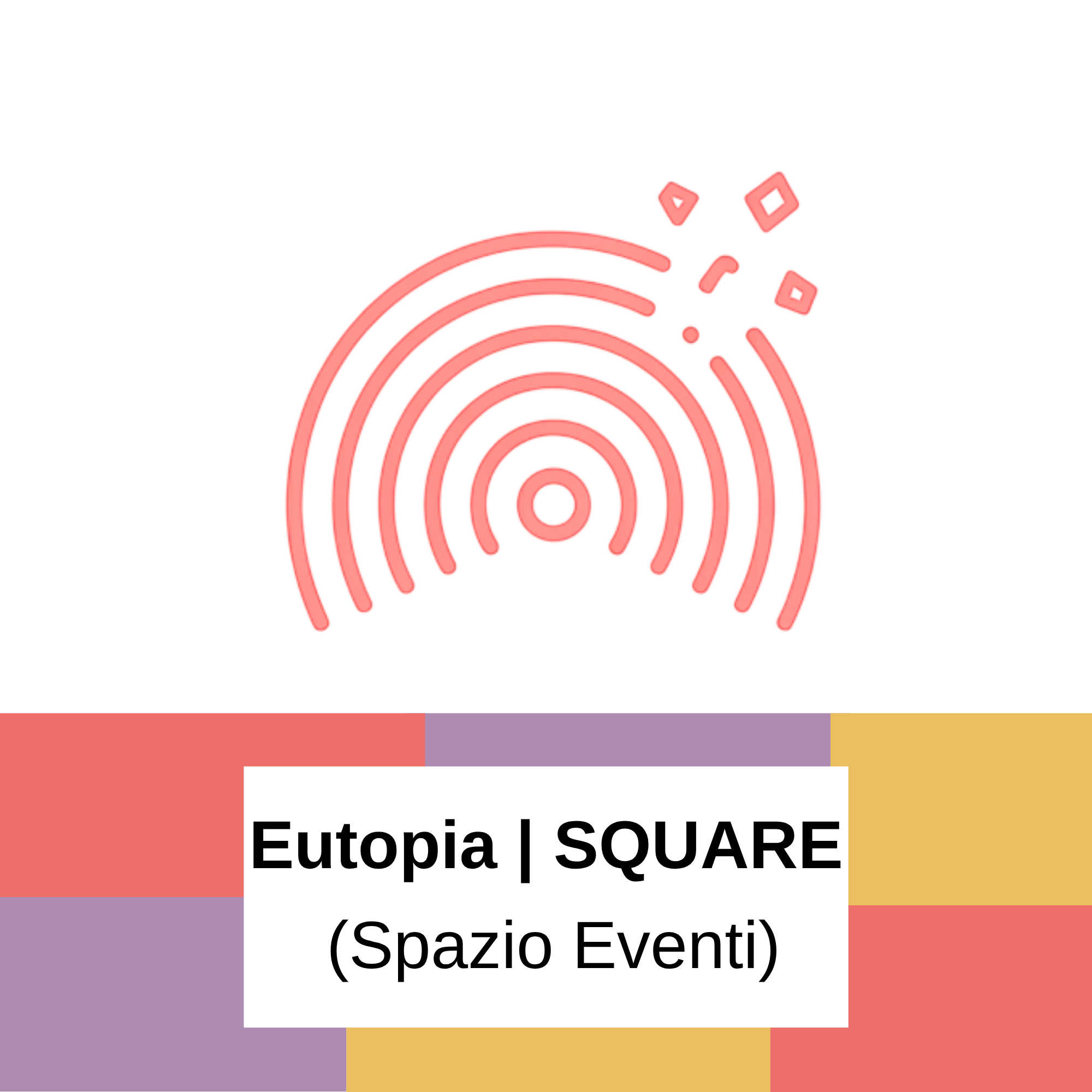 EUTOPIA | SQUARE - Eutopia è il luogo dove essere curiosi è un dovere